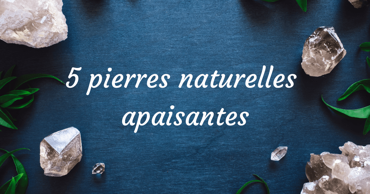 5 pierres naturelles apaisantes