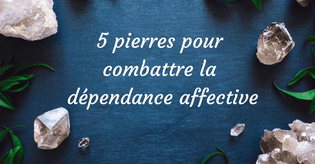 5 Pierres de Lithothérapie pour Gérer la Dépendance Affective