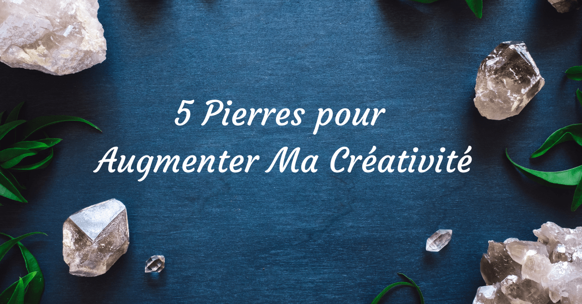 pierres pour augmenter la creativite