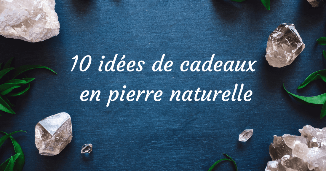 10 idées de cadeaux en pierres naturelles