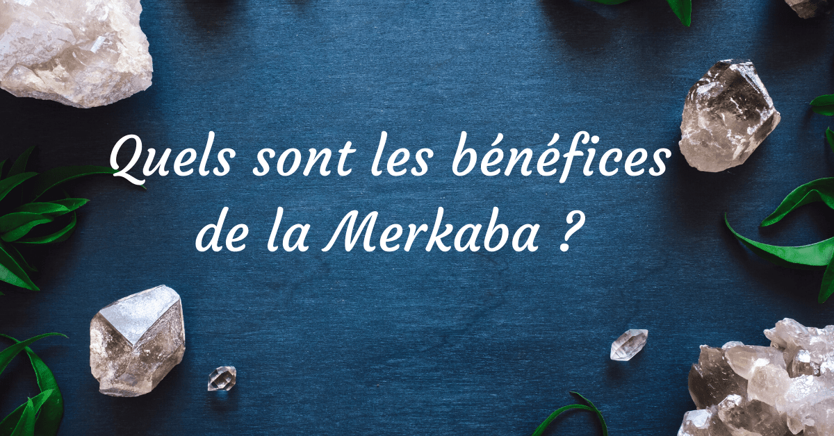 Quels sont les bénéfices de la merkaba ? 