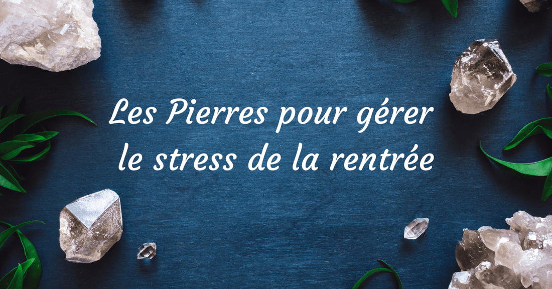 Pierres pour Gérer le Stress de la Rentrée | Lithothérapie